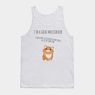 I'm a great multitasker. I can listen, get distracted and forget all at the same time. Tank Top